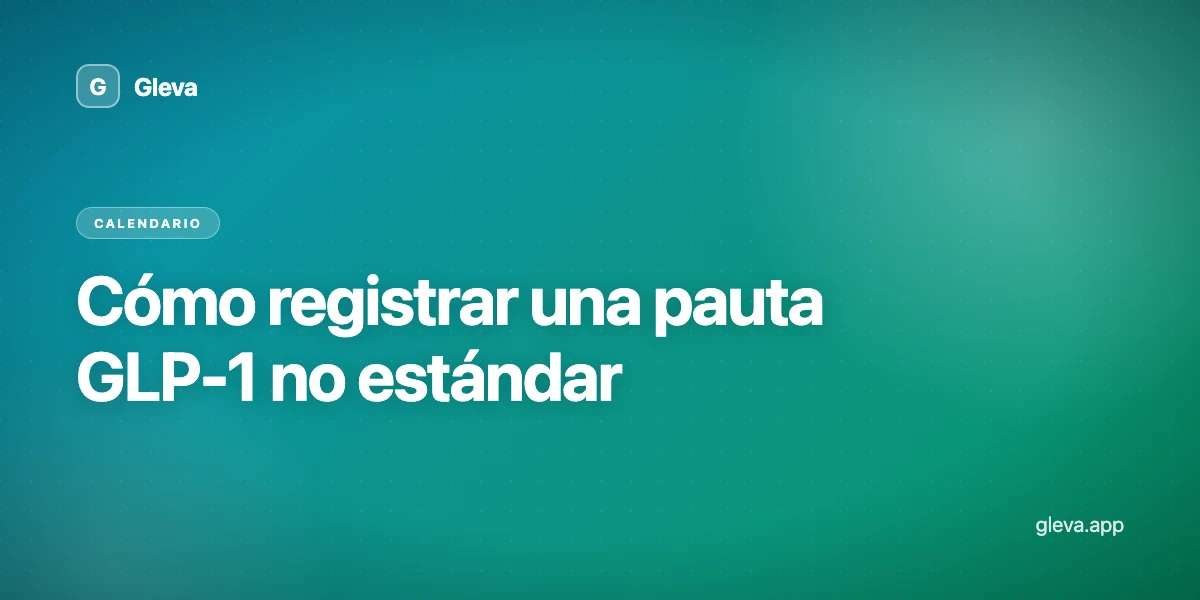 Cómo registrar una pauta GLP-1 no estándar