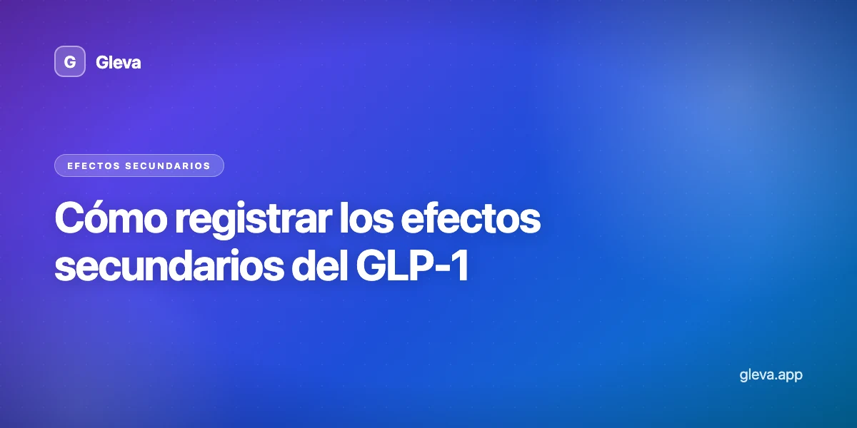 Cómo registrar los efectos secundarios del GLP-1