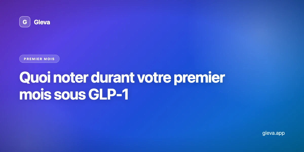 Quoi noter durant votre premier mois sous GLP-1