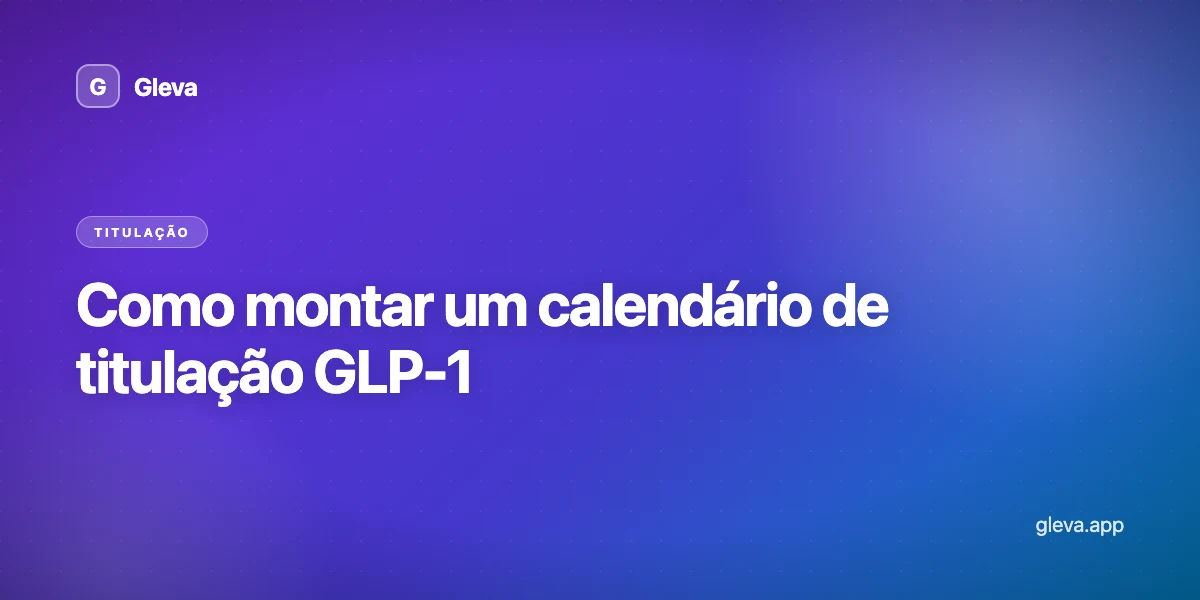 Como montar um calendário de titulação GLP-1
