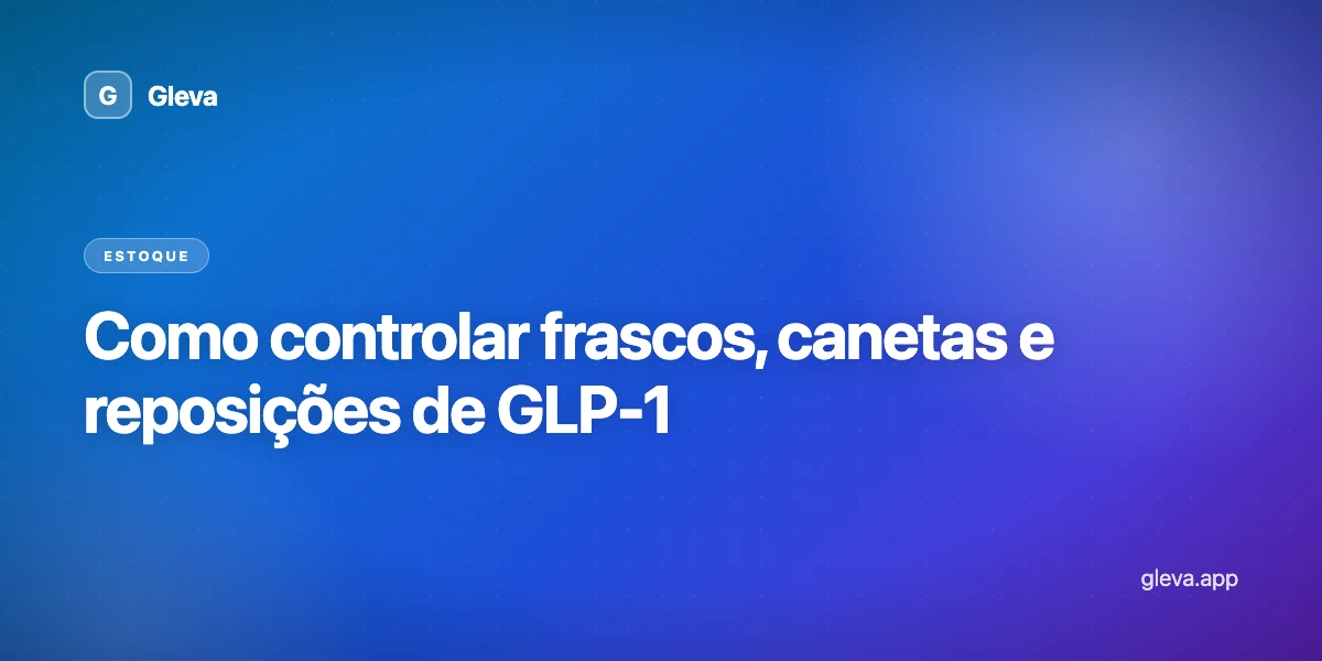 Como controlar frascos, canetas e reposições de GLP-1